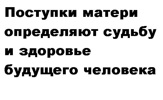 Поступки матери определяют судьбу и здоровье будущего человека.