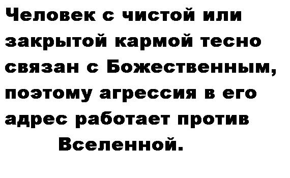 Человек с чистой или закрытой кармой тесно связан с Божественным, поэтому агрессия в его адрес работает против Вселенной.