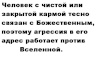 Человек с чистой или закрытой кармой тесно связан с Божественным, поэтому агрессия в его адрес работает против Вселенной.